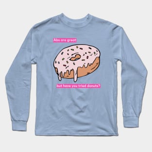 Abs are great but have you tried donuts? Long Sleeve T-Shirt